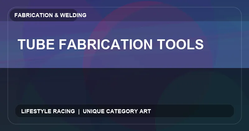 Tube Fabrication Tools
